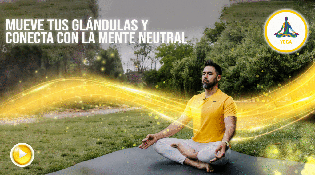 Mueve tus glándulas y conecta con la mente neutral